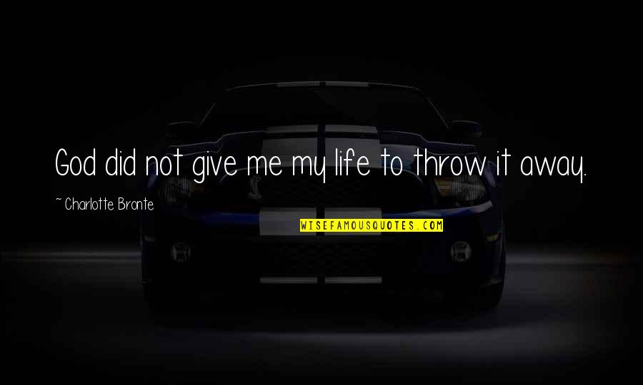 Give Me Life Quotes By Charlotte Bronte: God did not give me my life to