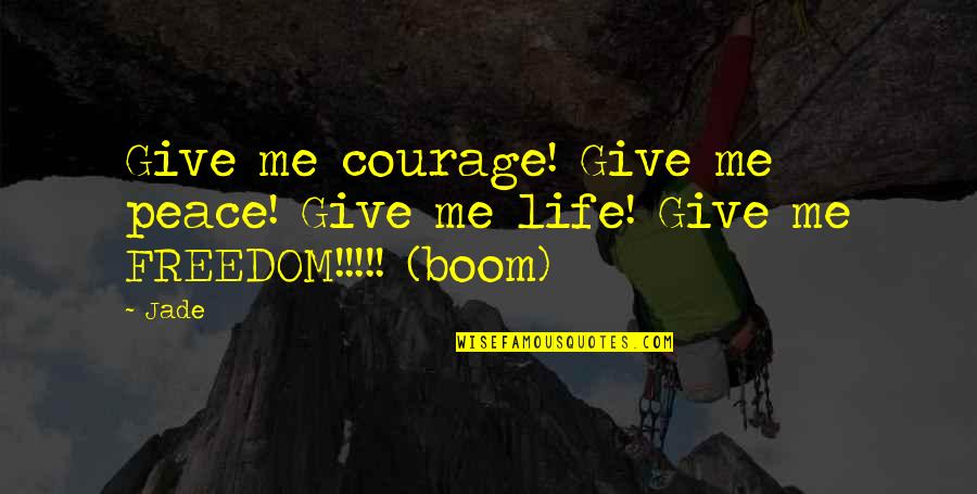 Give Me Life Quotes By Jade: Give me courage! Give me peace! Give me