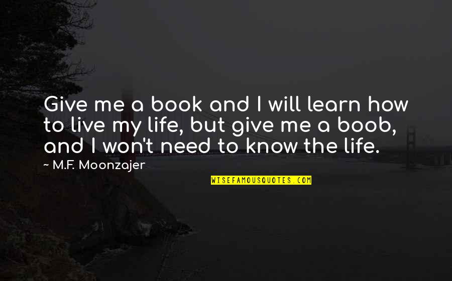 Give Me Life Quotes By M.F. Moonzajer: Give me a book and I will learn