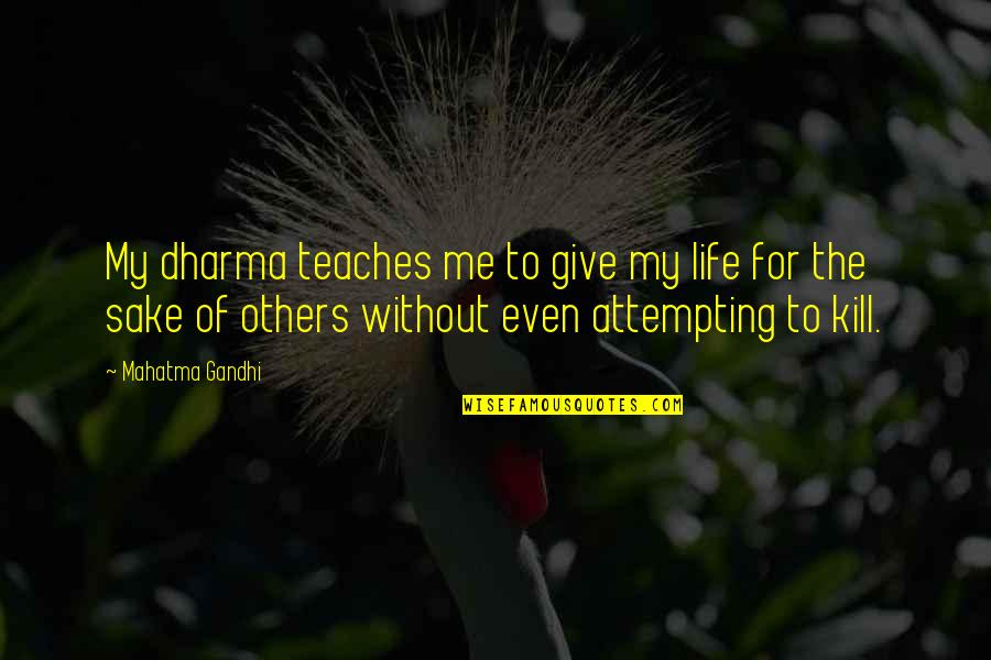 Give Me Life Quotes By Mahatma Gandhi: My dharma teaches me to give my life
