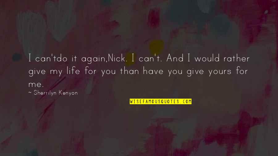 Give Me Life Quotes By Sherrilyn Kenyon: I can'tdo it again,Nick. I can't. And I