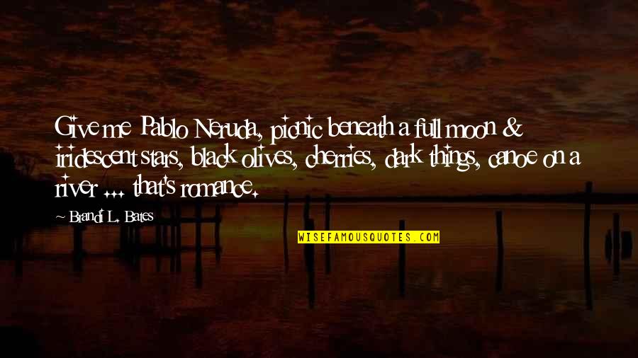 Give Me Love Quotes By Brandi L. Bates: Give me Pablo Neruda, picnic beneath a full