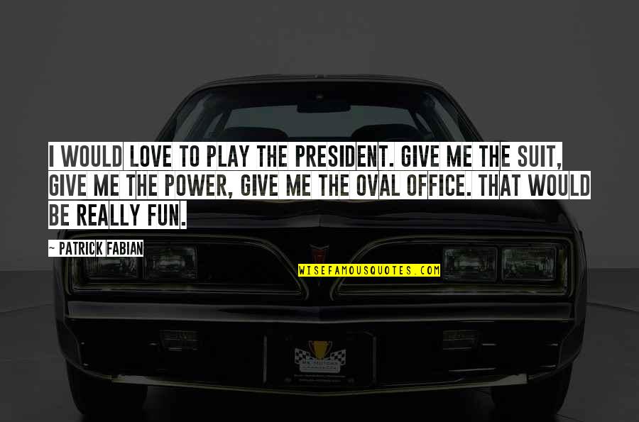 Give Me Love Quotes By Patrick Fabian: I would love to play the President. Give