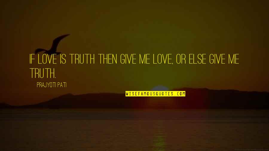 Give Me Love Quotes By Prajyoti Pati: If love is truth then give me love,