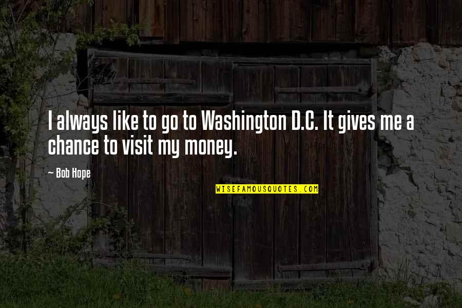 Give Me My Money Quotes By Bob Hope: I always like to go to Washington D.C.