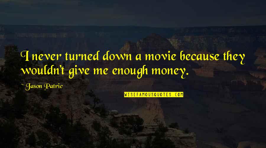 Give Me My Money Quotes By Jason Patric: I never turned down a movie because they