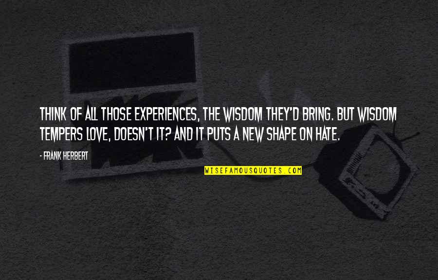 Give Me One Moment Quotes By Frank Herbert: Think of all those experiences, the wisdom they'd Give Me One Moment Quotes By Frank Herbert: Think of all those experiences, the wisdom they'd