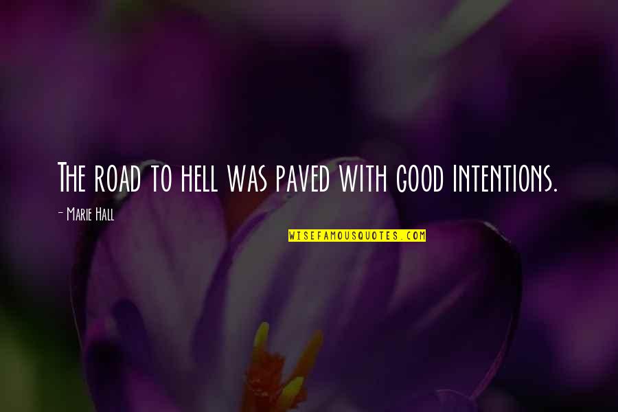 Give Me One Moment Quotes By Marie Hall: The road to hell was paved with good Give Me One Moment Quotes By Marie Hall: The road to hell was paved with good
