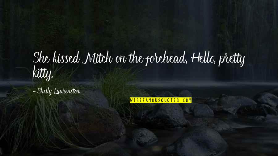 Give Me Peace Lord Quotes By Shelly Laurenston: She kissed Mitch on the forehead. Hello, pretty Give Me Peace Lord Quotes By Shelly Laurenston: She kissed Mitch on the forehead. Hello, pretty