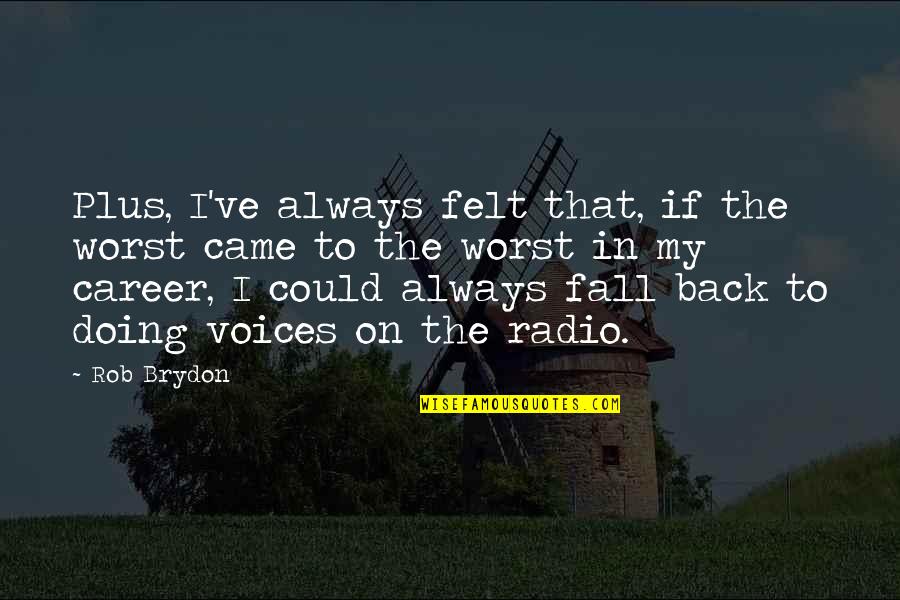 Give Me Sabr Quotes By Rob Brydon: Plus, I've always felt that, if the worst Give Me Sabr Quotes By Rob Brydon: Plus, I've always felt that, if the worst