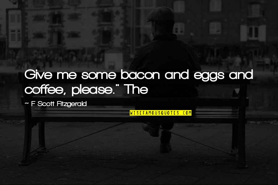 Give Me Some Quotes By F Scott Fitzgerald: Give me some bacon and eggs and coffee,