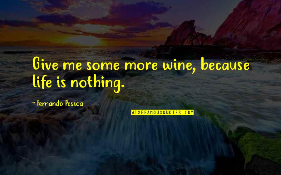 Give Me Some Quotes By Fernando Pessoa: Give me some more wine, because life is