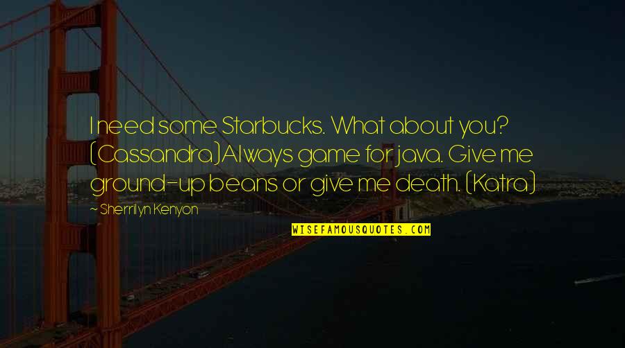 Give Me Some Quotes By Sherrilyn Kenyon: I need some Starbucks. What about you? (Cassandra)Always