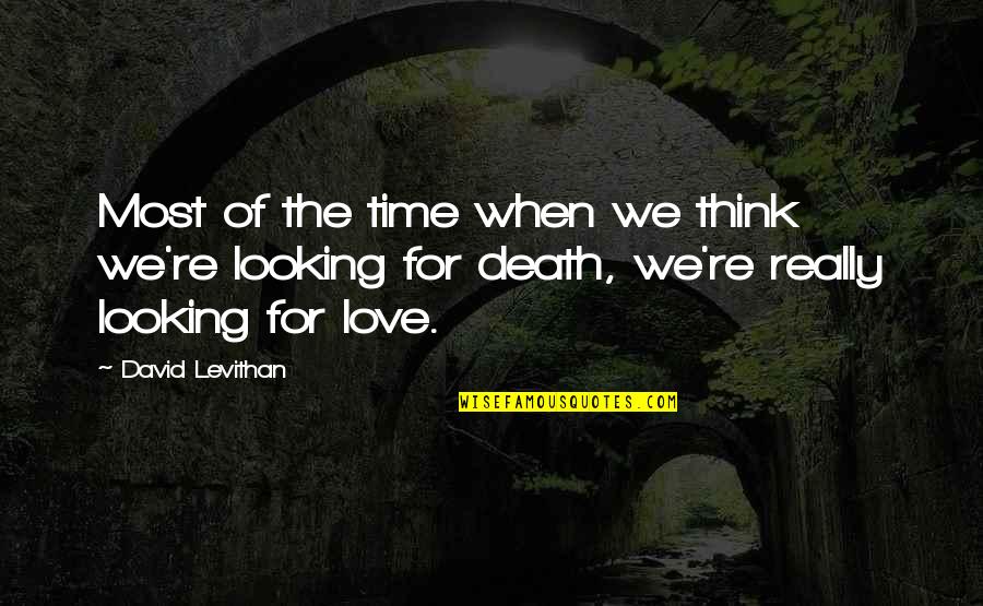 Give Me Some Sunshine Quotes By David Levithan: Most of the time when we think we're Give Me Some Sunshine Quotes By David Levithan: Most of the time when we think we're