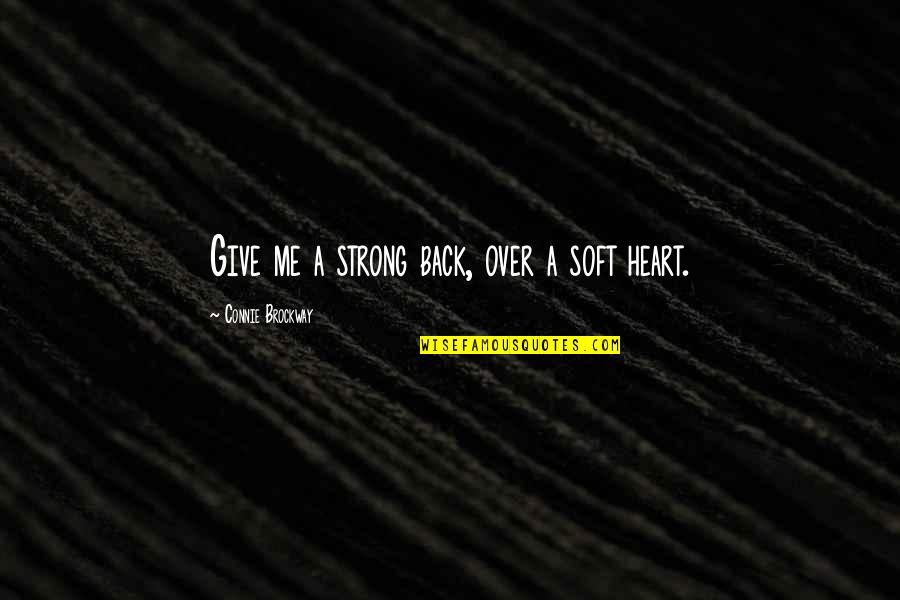 Give Me Strength Quotes By Connie Brockway: Give me a strong back, over a soft