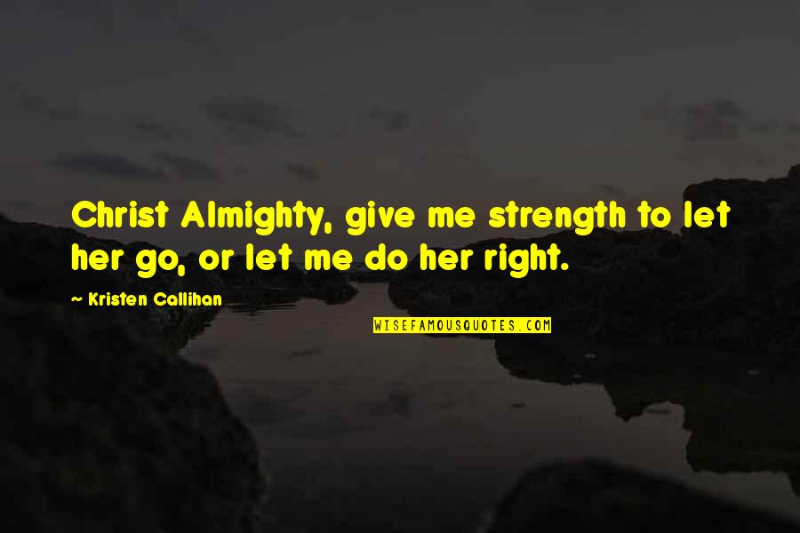 Give Me Strength Quotes By Kristen Callihan: Christ Almighty, give me strength to let her