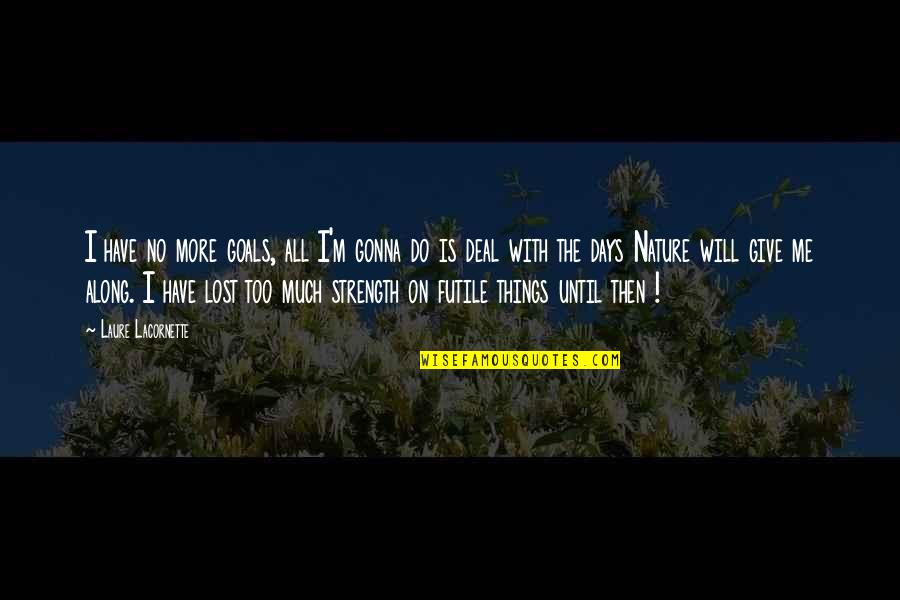 Give Me Strength Quotes By Laure Lacornette: I have no more goals, all I'm gonna