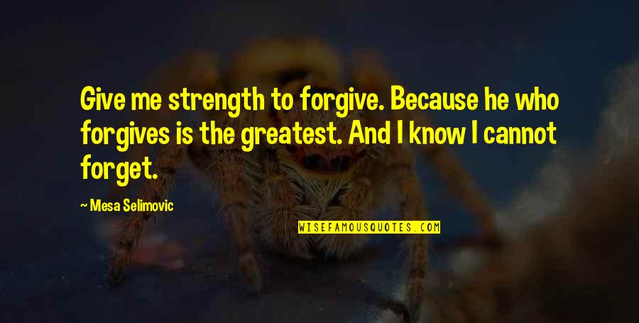 Give Me Strength Quotes By Mesa Selimovic: Give me strength to forgive. Because he who