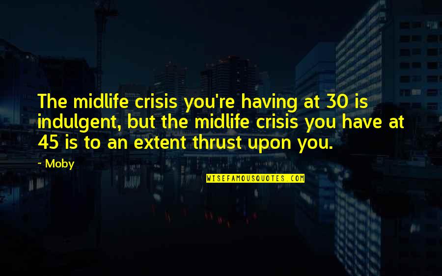 Give Me Team Quotes By Moby: The midlife crisis you're having at 30 is Give Me Team Quotes By Moby: The midlife crisis you're having at 30 is