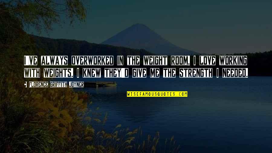 Give Me The Strength Quotes By Florence Griffith Joyner: I've always overworked in the weight room. I Give Me The Strength Quotes By Florence Griffith Joyner: I've always overworked in the weight room. I