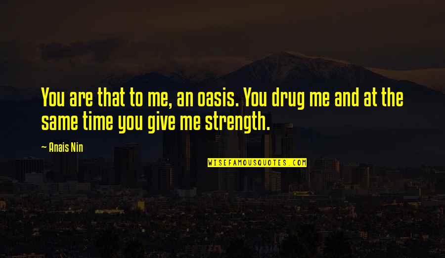 Give Me Time Quotes By Anais Nin: You are that to me, an oasis. You