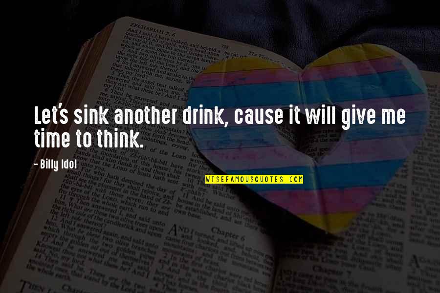 Give Me Time Quotes By Billy Idol: Let's sink another drink, cause it will give