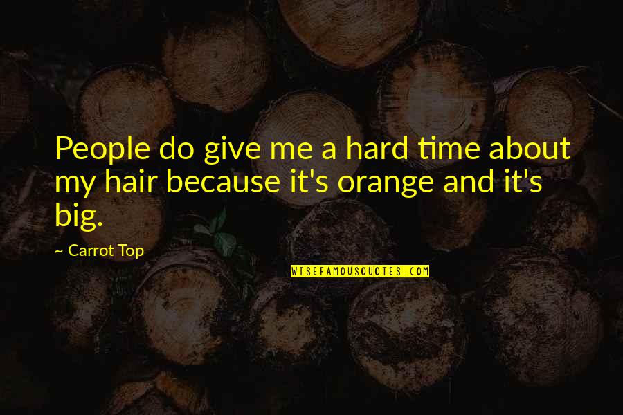 Give Me Time Quotes By Carrot Top: People do give me a hard time about