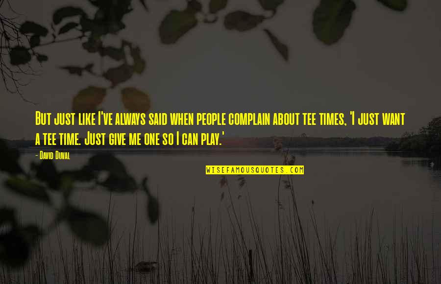Give Me Time Quotes By David Duval: But just like I've always said when people