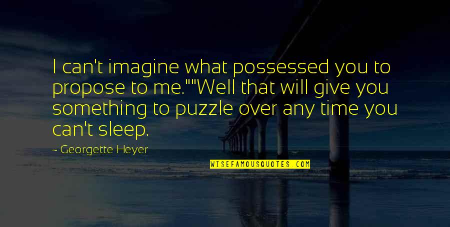 Give Me Time Quotes By Georgette Heyer: I can't imagine what possessed you to propose