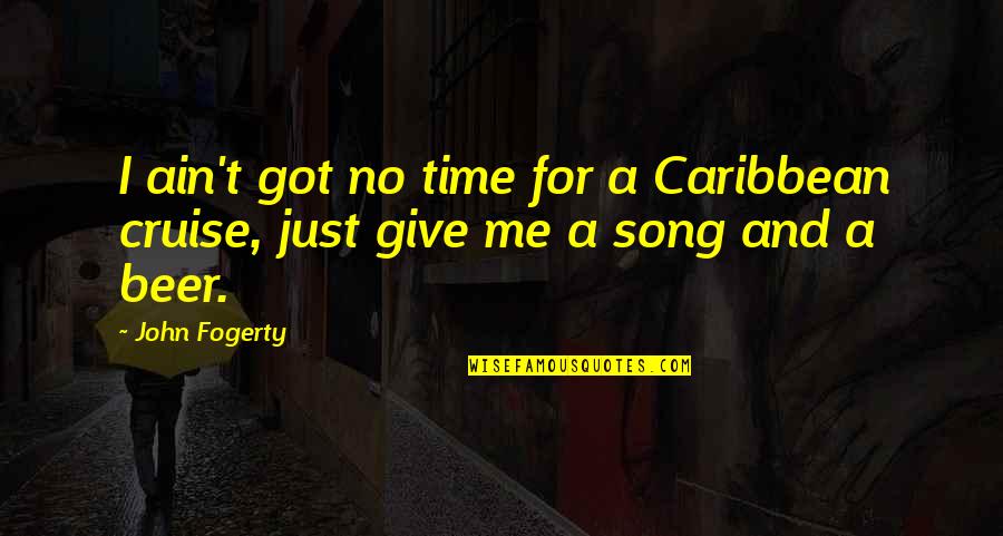 Give Me Time Quotes By John Fogerty: I ain't got no time for a Caribbean