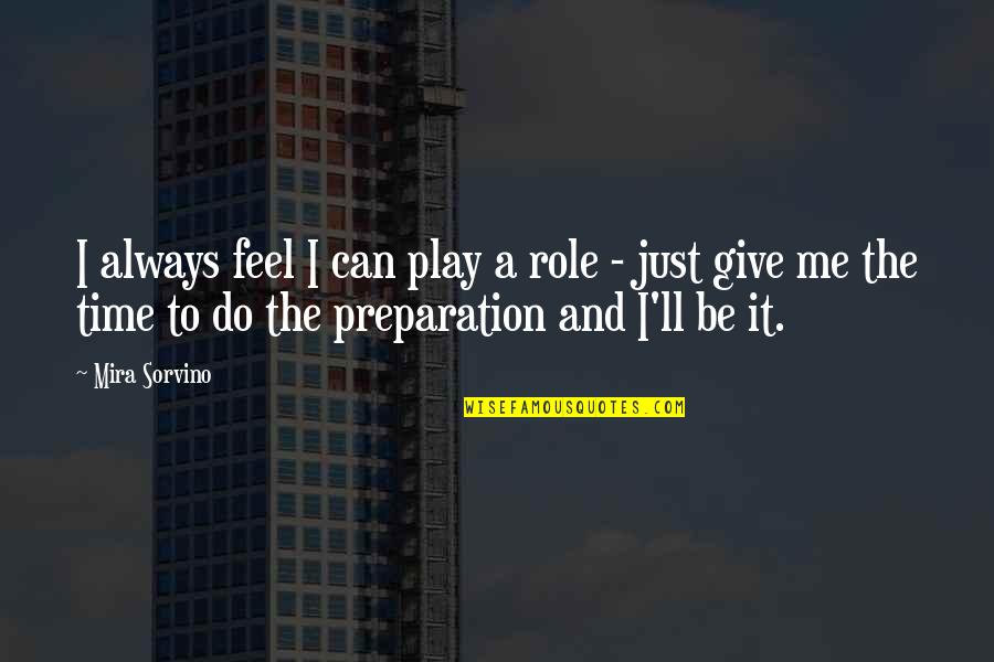 Give Me Time Quotes By Mira Sorvino: I always feel I can play a role