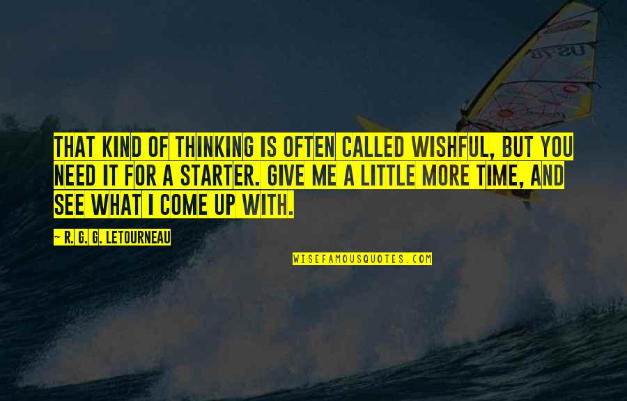 Give Me Time Quotes By R. G. G. LeTourneau: That kind of thinking is often called wishful,