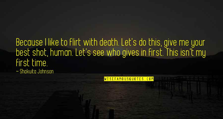 Give Me Time Quotes By Shakuita Johnson: Because I like to flirt with death. Let's