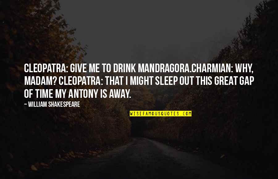 Give Me Time Quotes By William Shakespeare: Cleopatra: Give me to drink Mandragora.Charmian: Why, madam?