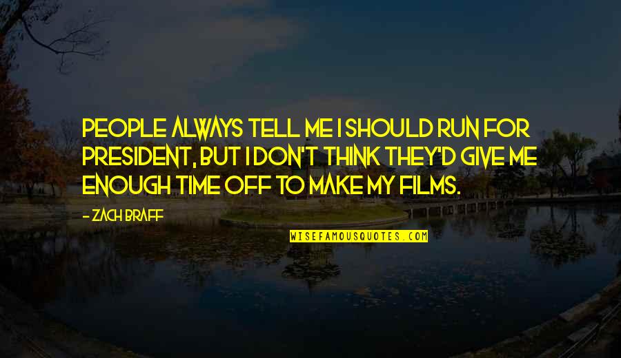 Give Me Time Quotes By Zach Braff: People always tell me I should run for