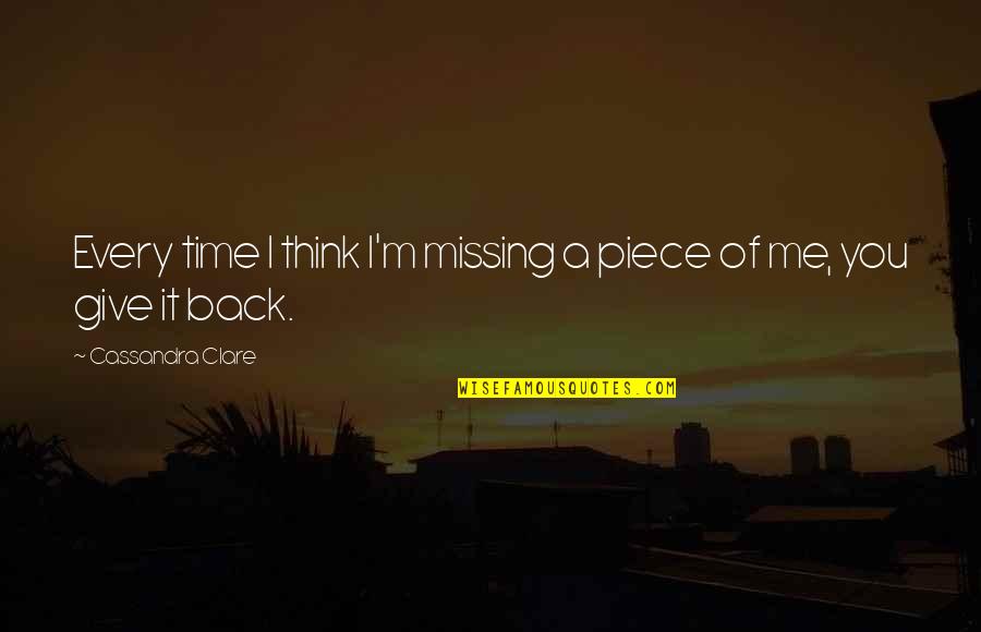 Give Me Time To Think Quotes By Cassandra Clare: Every time I think I'm missing a piece