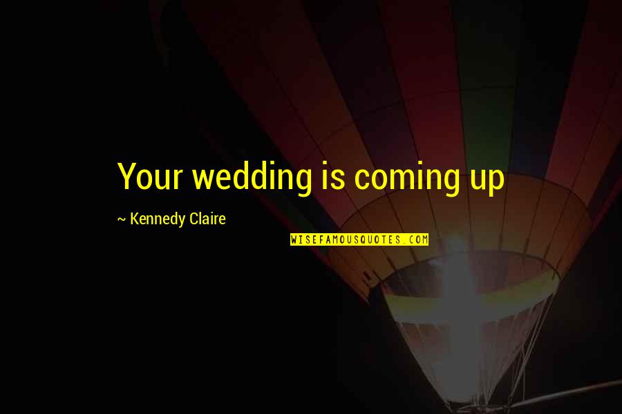 Give Me Time To Think Quotes By Kennedy Claire: Your wedding is coming up
