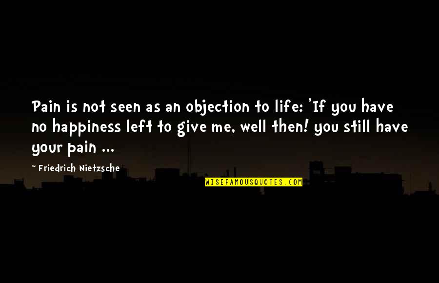 Give Me Your Pain Quotes By Friedrich Nietzsche: Pain is not seen as an objection to