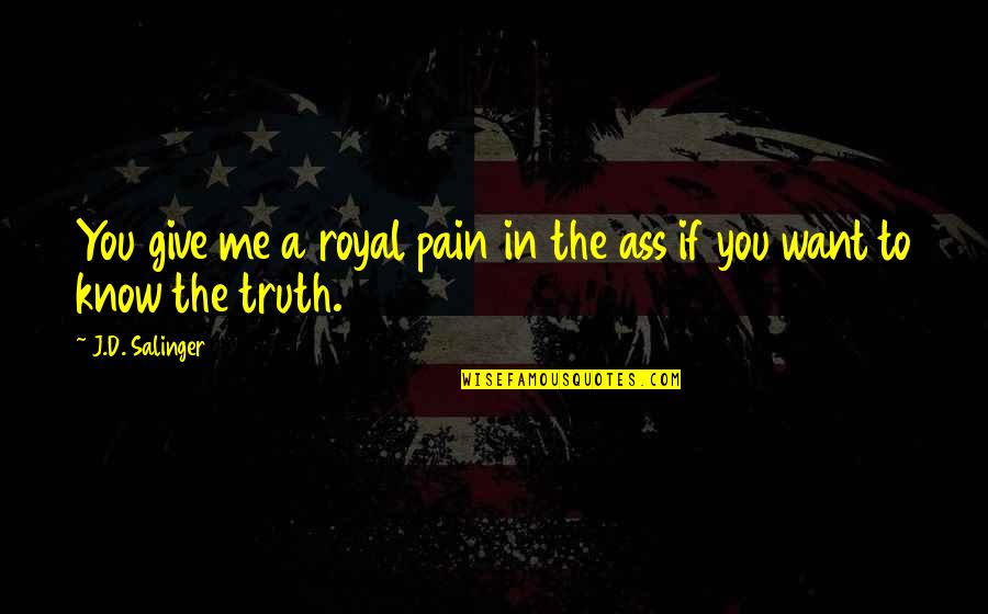 Give Me Your Pain Quotes By J.D. Salinger: You give me a royal pain in the