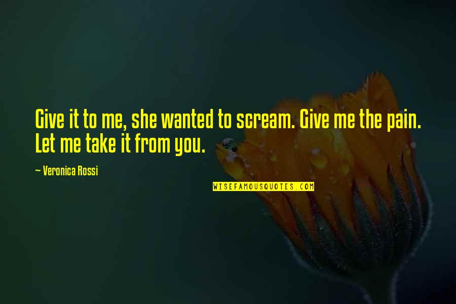 Give Me Your Pain Quotes By Veronica Rossi: Give it to me, she wanted to scream.