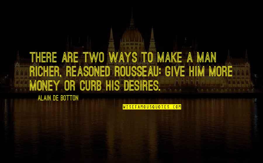 Give More Quotes By Alain De Botton: There are two ways to make a man
