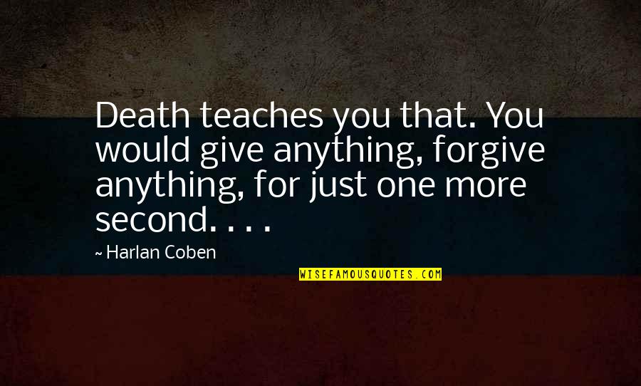 Give More Quotes By Harlan Coben: Death teaches you that. You would give anything,