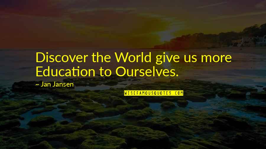 Give More Quotes By Jan Jansen: Discover the World give us more Education to