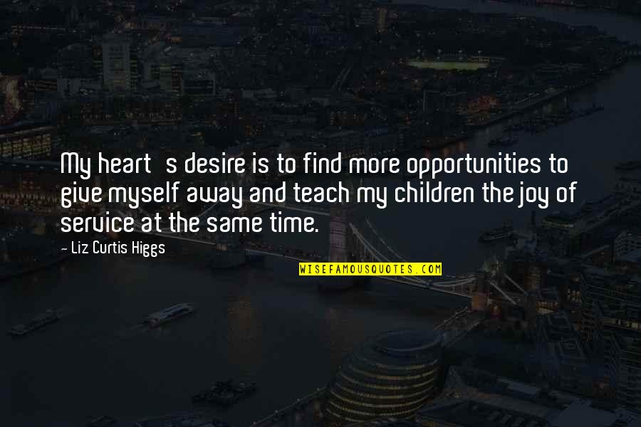 Give More Quotes By Liz Curtis Higgs: My heart's desire is to find more opportunities