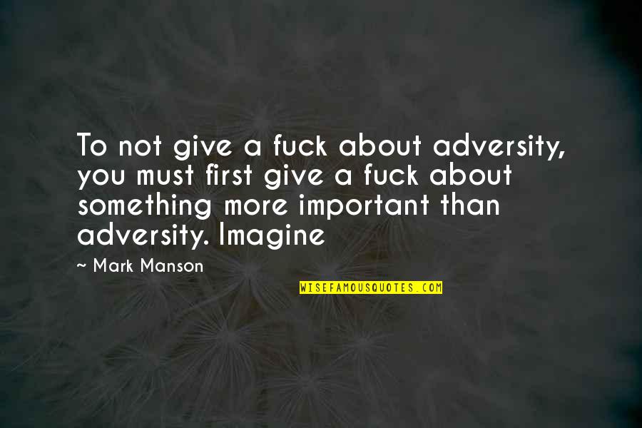 Give More Quotes By Mark Manson: To not give a fuck about adversity, you