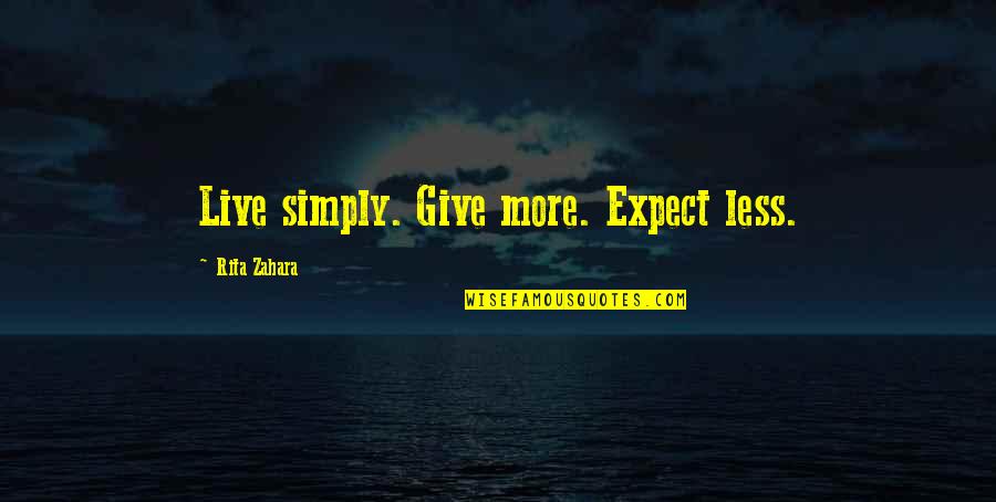 Give More Quotes By Rita Zahara: Live simply. Give more. Expect less.