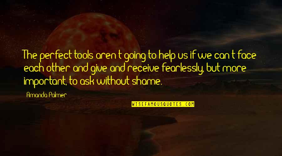 Give More Than You Receive Quotes By Amanda Palmer: The perfect tools aren't going to help us