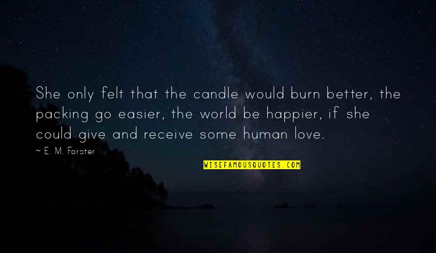 Give More Than You Receive Quotes By E. M. Forster: She only felt that the candle would burn