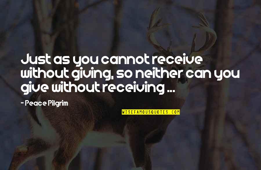 Give More Than You Receive Quotes By Peace Pilgrim: Just as you cannot receive without giving, so
