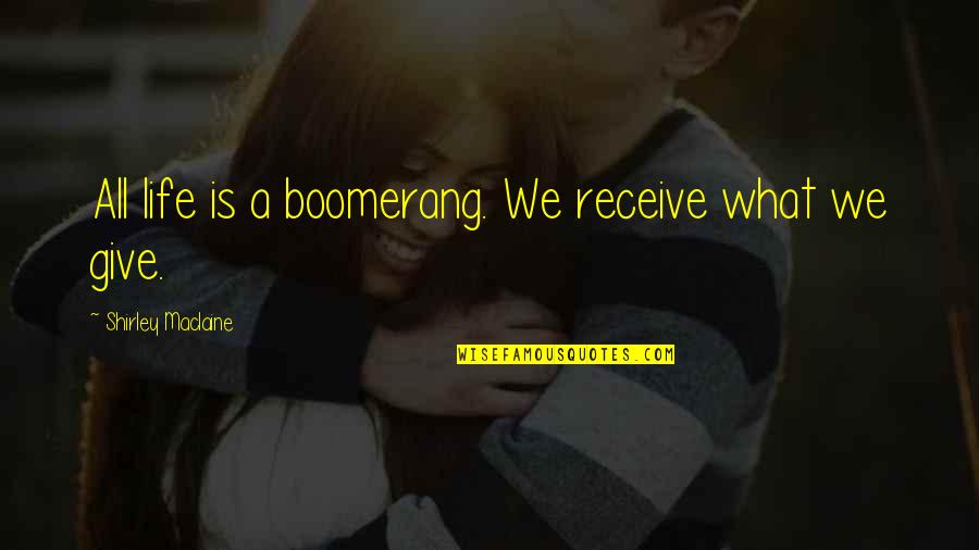 Give More Than You Receive Quotes By Shirley Maclaine: All life is a boomerang. We receive what
